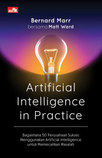 Artificial Intelligence in Practice: Bagaimana 50 Perusahaan Sukses Menggunakan Artificial Intelligence untuk Memecahkan Masalah