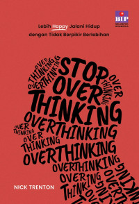 Stop Overthinking: Lebih happy jalani hidup tanpa berpikir berlebihan
