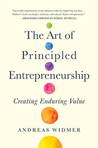 The Art of Principled Entrepreneurship : Creating Enduring Value