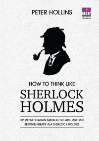 How to Think Like Sherlock Holmes: Tip Menyelesaikan Masalah Sehari-hari dan Berpikir kreatif Ala Sherlock Holmes