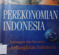 Perekonomian Indonesia: Tantangan dan Harapan Bagi Kebangkitan Ekonomi Indonesia