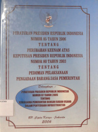 Image of Peraturan Presiden Republik Indonesia Nomor 85 Tahun 2006 Tentang Perubahan Keenam Atas Keputusan Presiden Republik Indonesia Nomor 80 Tahun 2003 Tentang Pedoman Pelaksanaan Pengadaan Barang/Jasa Pemerintah
