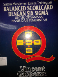 Sistem Manajemen Kinerja Terintegrasi BALANCED SCORECARD DENGAN SIX SIGMA Untuk Organisasi Bisnis dan Pemerintah