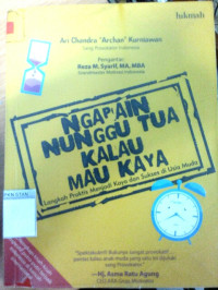 Ngapain Nunggu Tua Kalau Mau Kaya : Langkah Praktis Menjadi Kaya di Usia Muda