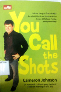 Image of You Call The Shots : Sukseskan Langkah Anda dan Jalani Hidup dengan Cara yang Anda Inginkan dengan 19 Rahasia Penting Enterpreneurship