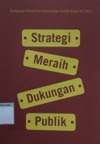 Strategi Meraih Dukungan Publik: Kumpulan Penelitian Komunikasi Publik Edisi VII 2017