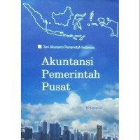 Seri Akuntansi Pemerintah Indonesia: Akuntansi Pemerintah Pusat
