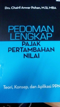 Pedoman Lengkap Pajak Pertambahan Nilai : Teori Konsep dan Aplikasi PPN